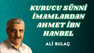 KURUCU SÜNNİ İMAMLARDAN AHMET İBN HANBEL