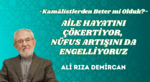 AİLE HAYATINI ÇÖKERTİYOR, NÜFUS ARTIŞINI DA ENGELLİYORUZ
