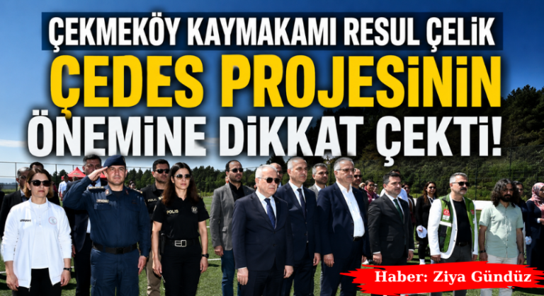 Çekmeköy Kaymakamı Resul Çelik ÇEDES Projesinin Önemine Dikkat Çekti!