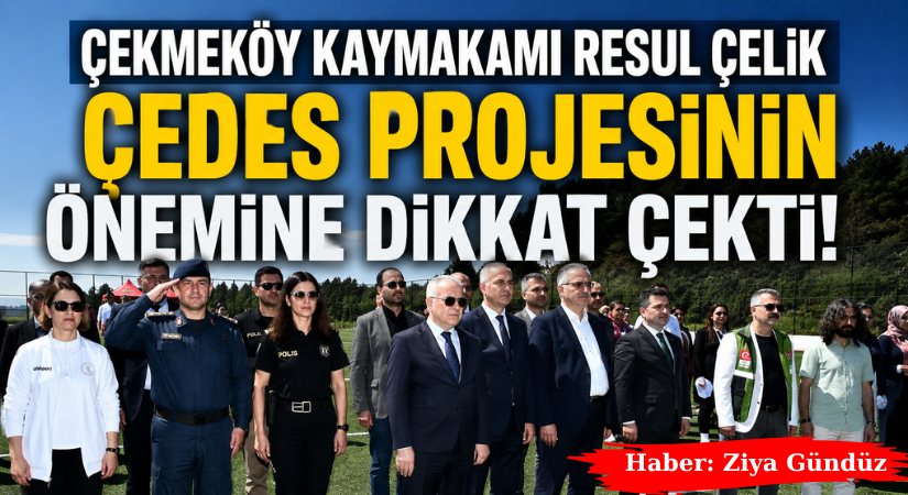 Çekmeköy Kaymakamı Resul Çelik ÇEDES Projesinin Önemine Dikkat Çekti!