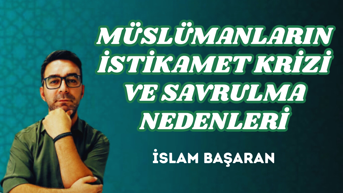 MÜSLÜMANLARIN İSTİKAMET KRİZİ VE SAVRULMA NEDENLERİ
