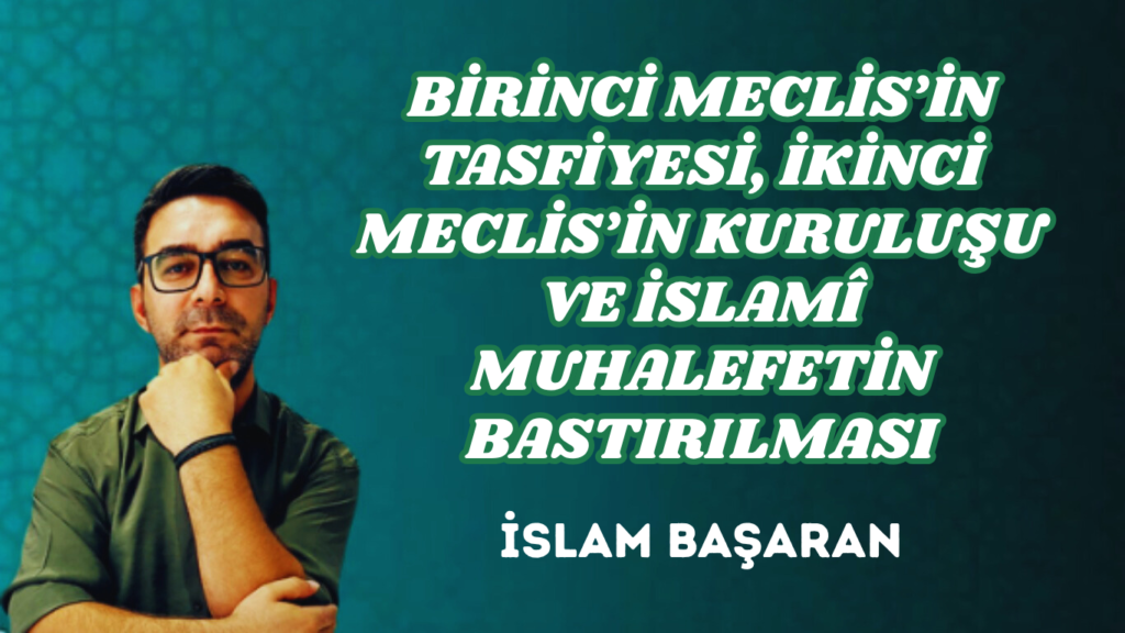 BİRİNCİ MECLİS’İN TASFİYESİ, İKİNCİ MECLİS’İN KURULUŞU VE İSLAMÎ MUHALEFETİN BASTIRILMASI