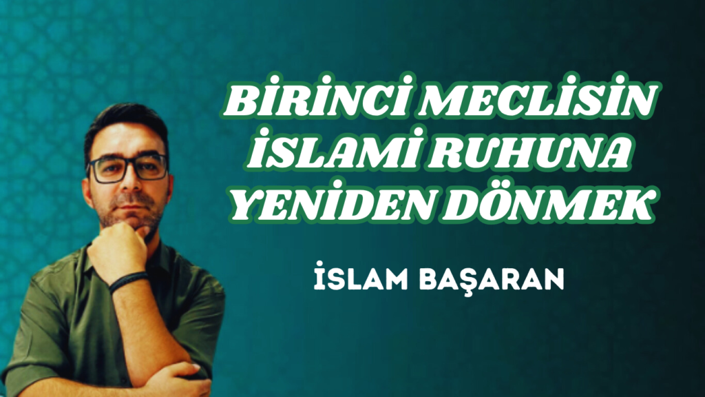 BİRİNCİ MECLİSİN İSLAMİ RUHUNA YENİDEN DÖNMEK
