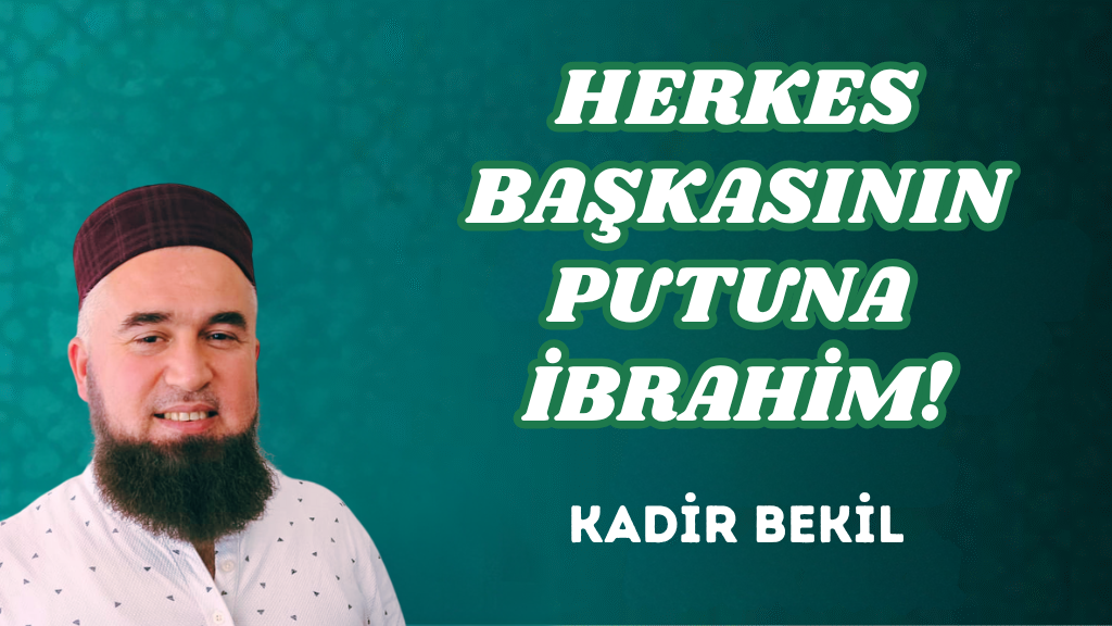 HERKES BAŞKASININ PUTUNA İBRAHİM!