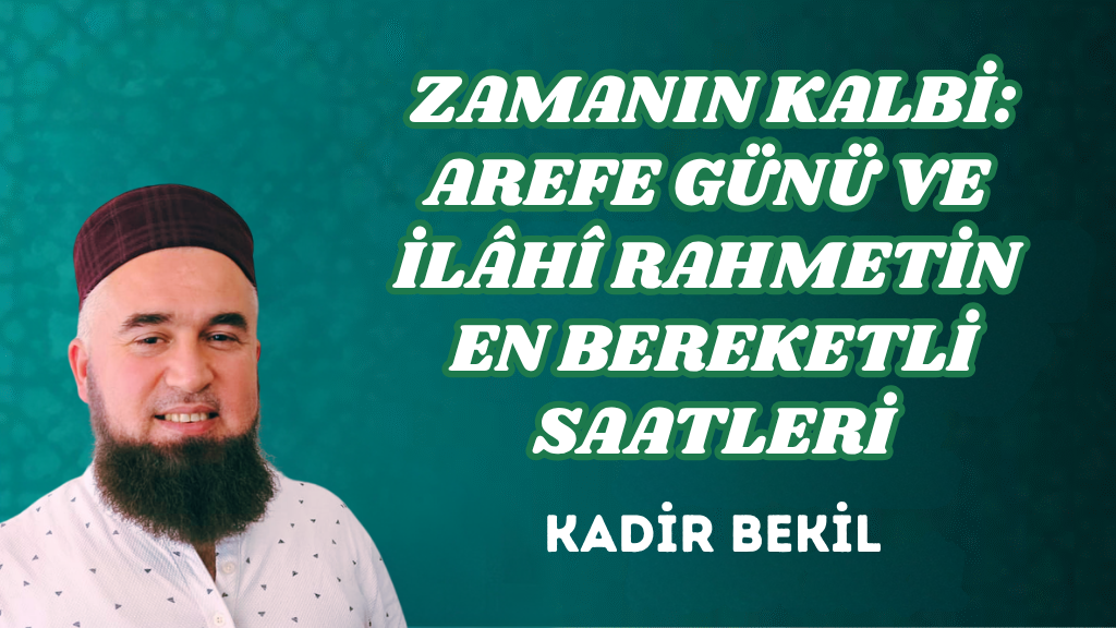 ZAMANIN KALBİ: AREFE GÜNÜ VE İLÂHÎ RAHMETİN EN BEREKETLİ SAATLERİ