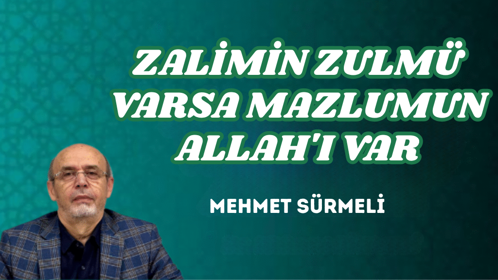 ZALİMİN ZULMÜ VARSA MAZLUMUN ALLAH’I VAR