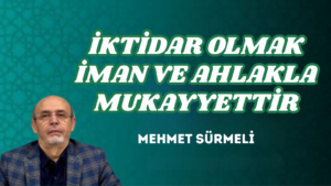 İKTİDAR OLMAK İMAN VE AHLAKLA MUKAYYETTİR