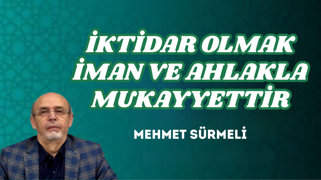 İKTİDAR OLMAK İMAN VE AHLAKLA MUKAYYETTİR