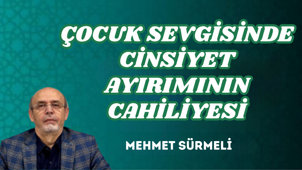 ÇOCUK SEVGİSİNDE CİNSİYET AYIRIMININ CAHİLİYESİ