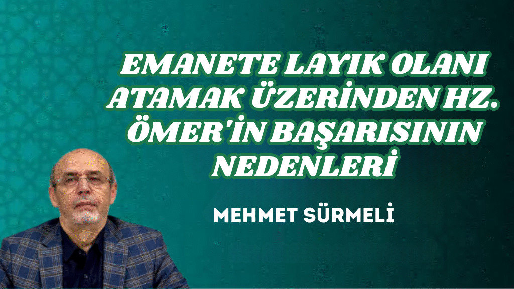 EMANETE LAYIK OLANI ATAMAK ÜZERİNDEN HZ. ÖMER’İN BAŞARISININ NEDENLERİ