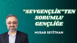 “SEVGENÇLİK”TEN SORUMLU GENÇLİĞE