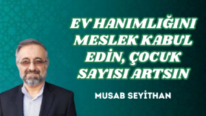EV HANIMLIĞINI MESLEK KABUL EDİN, ÇOCUK SAYISI ARTSIN