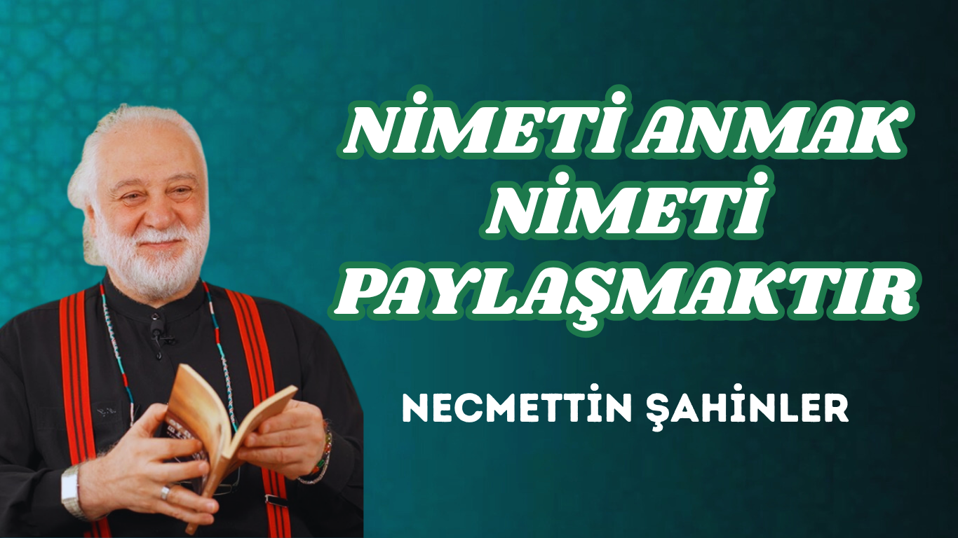 NİMETİ ANMAK NİMETİ PAYLAŞMAKTIR