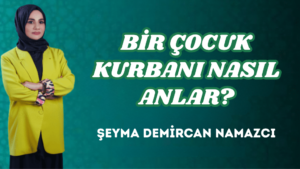 BİR ÇOCUK KURBANI NASIL ANLAR?