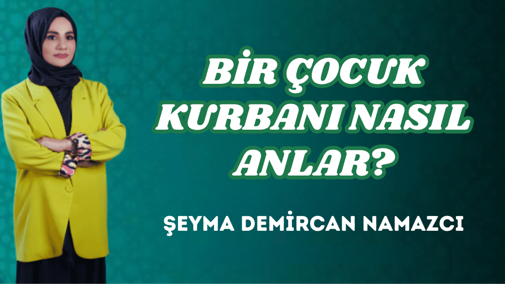 BİR ÇOCUK KURBANI NASIL ANLAR?