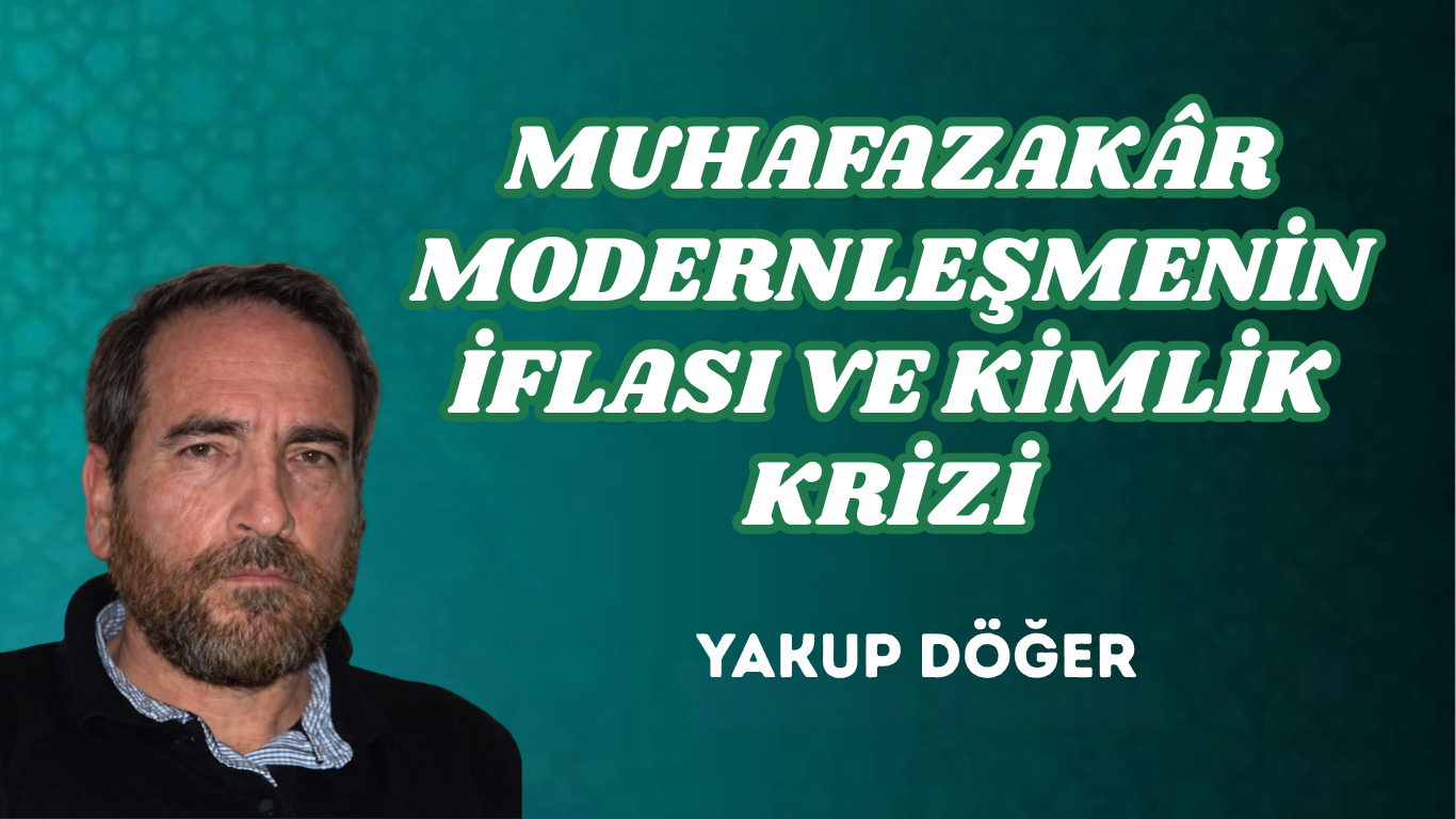 MUHAFAZAKÂR MODERNLEŞMENİN İFLASI VE KİMLİK KRİZİ