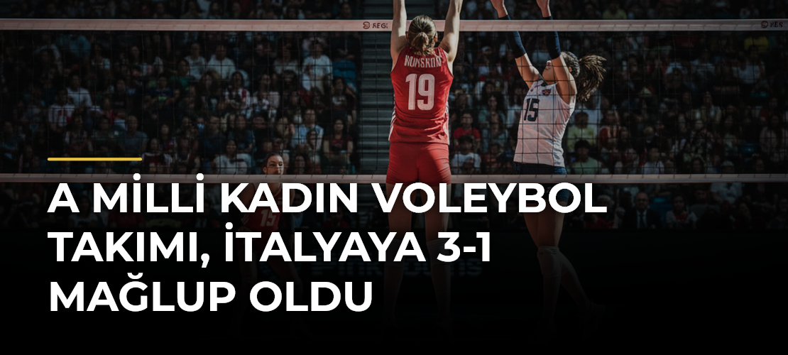 A Milli Kadın Voleybol Takımı, İtalyaya 3-1 mağlup oldu