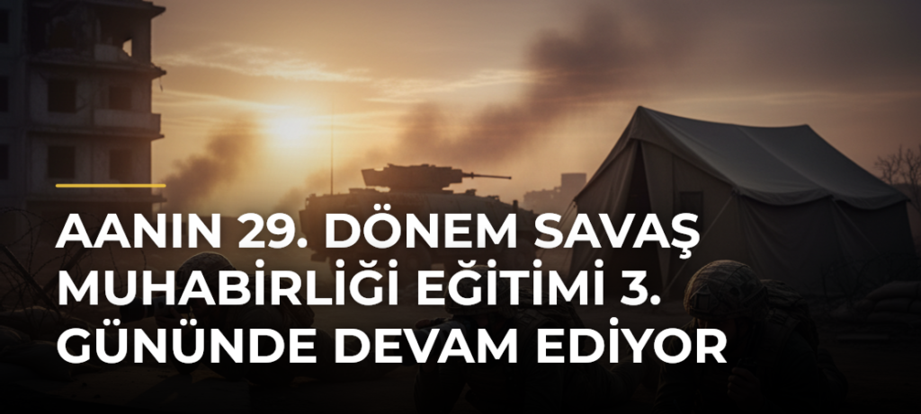 AAnın 29. Dönem Savaş Muhabirliği Eğitimi 3. gününde devam ediyor