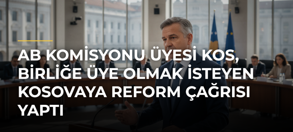 AB Komisyonu Üyesi Kos, Birliğe Üye Olmak İsteyen Kosovaya Reform Çağrısı Yaptı