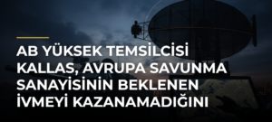 AB Yüksek Temsilcisi Kallas, Avrupa Savunma Sanayisinin Beklenen İvmeyi Kazanamadığını Söyledi