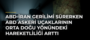 ABD-İran gerilimi sürerken ABD askeri uçaklarının Orta Doğu yönündeki hareketliliği arttı