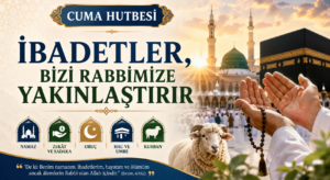İBADETLER, BİZİ RABBİMİZE YAKINLAŞTIRIR