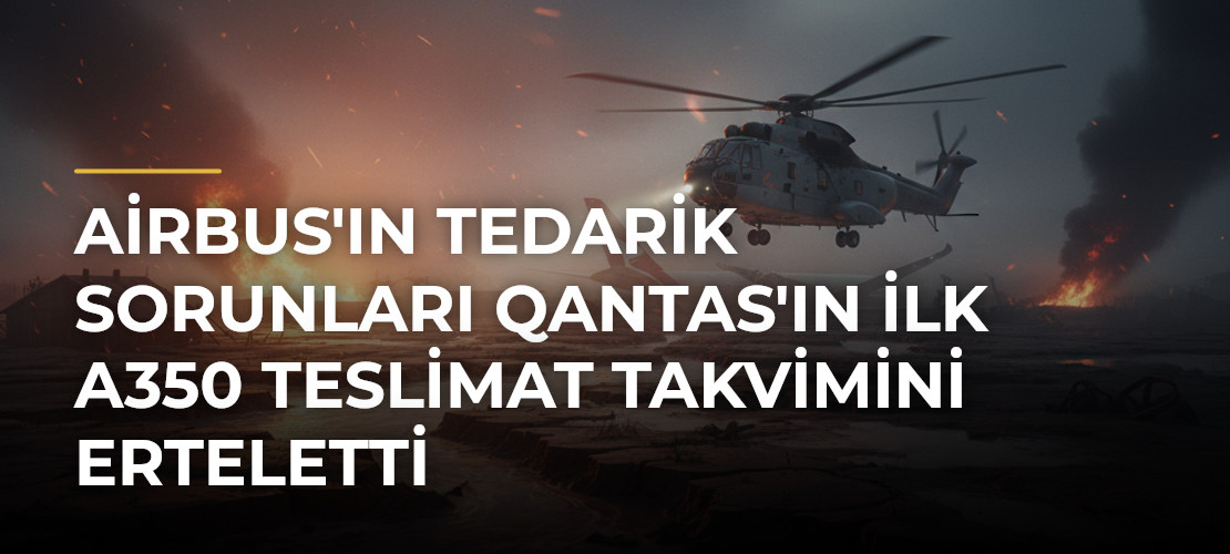 Airbus'ın tedarik sorunları Qantas'ın ilk A350 teslimat takvimini erteletti - Mirat Haber