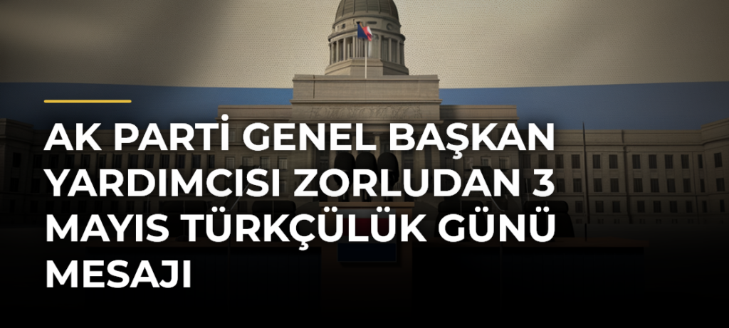 AK Parti Genel Başkan Yardımcısı Zorludan 3 Mayıs Türkçülük Günü mesajı