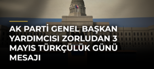 AK Parti Genel Başkan Yardımcısı Zorludan 3 Mayıs Türkçülük Günü mesajı