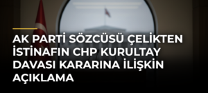 AK Parti Sözcüsü Çelikten istinafın CHP kurultay davası kararına ilişkin açıklama