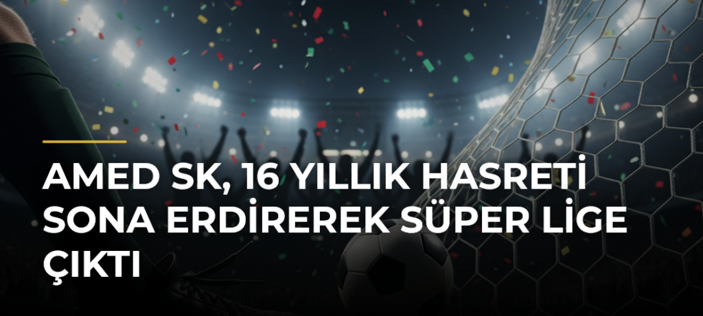 Amed SK, 16 yıllık hasreti sona erdirerek Süper Lige çıktı