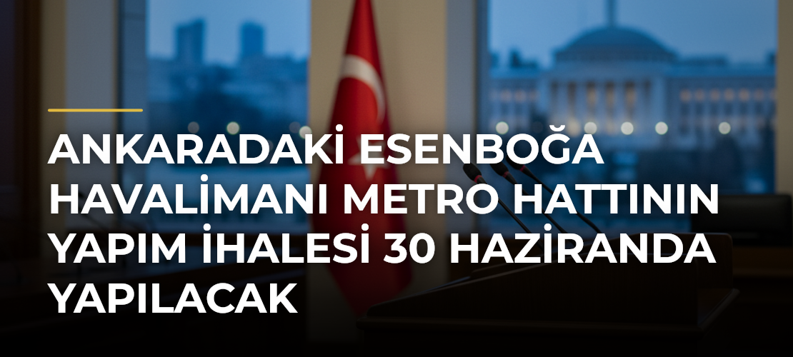 Ankaradaki Esenboğa Havalimanı Metro Hattının yapım ihalesi 30 Haziranda yapılacak - Mirat Haber