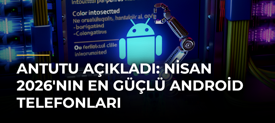 AnTuTu açıkladı: Nisan 2026'nın en güçlü Android telefonları