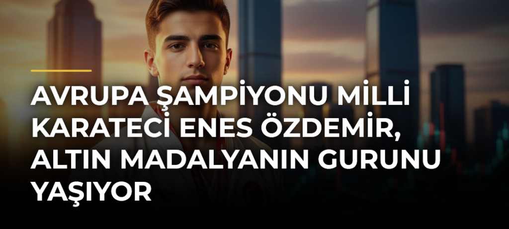 Avrupa şampiyonu milli karateci Enes Özdemir, altın madalyanın gurunu yaşıyor