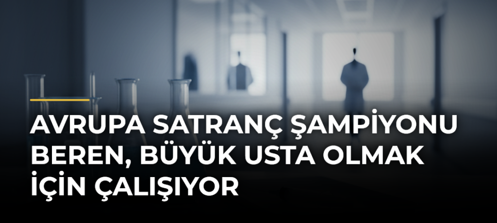 Avrupa satranç şampiyonu Beren, Büyük Usta olmak için çalışıyor