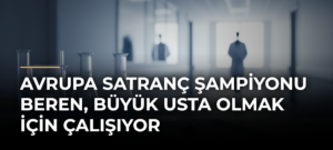 Avrupa satranç şampiyonu Beren, Büyük Usta olmak için çalışıyor