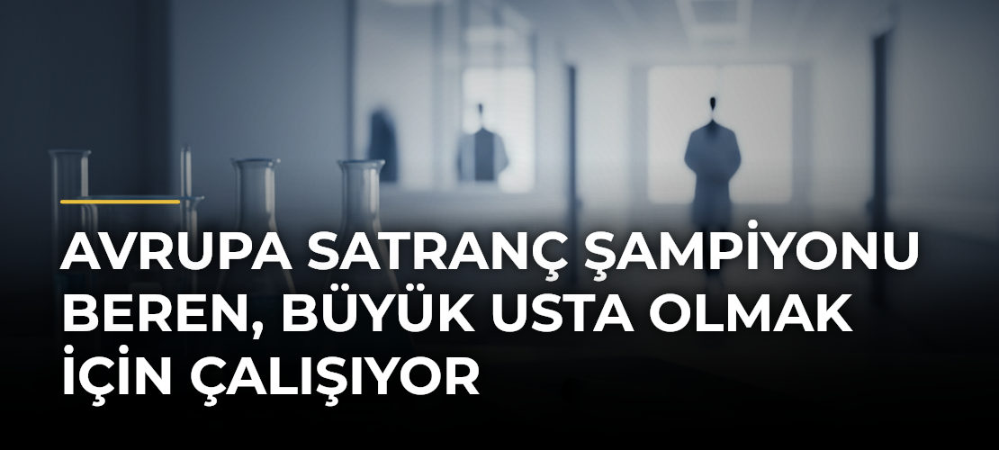 Avrupa satranç şampiyonu Beren, Büyük Usta olmak için çalışıyor