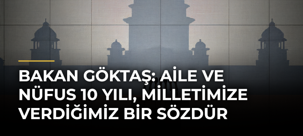 Bakan Göktaş: Aile ve Nüfus 10 Yılı, milletimize verdiğimiz bir sözdür