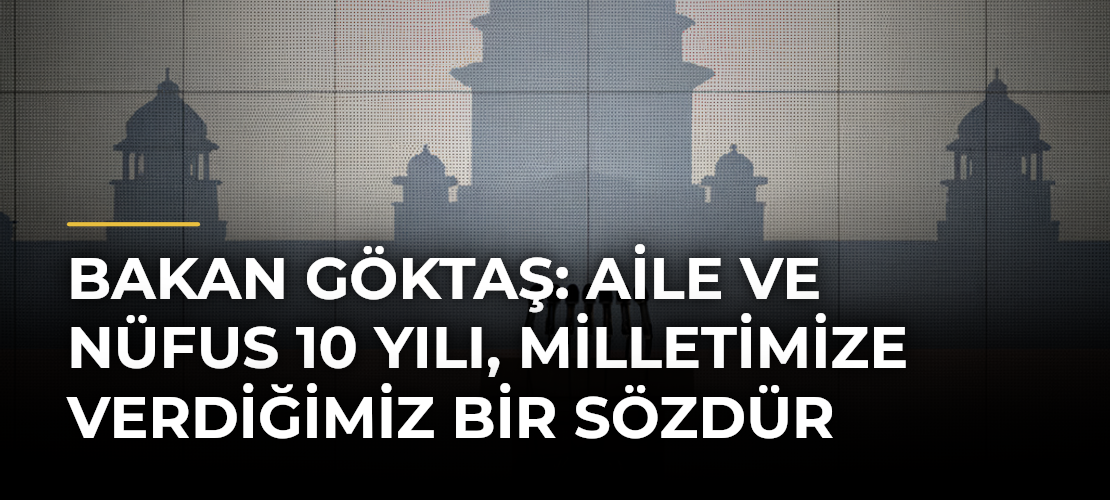 Bakan Göktaş: Aile ve Nüfus 10 Yılı, milletimize verdiğimiz bir sözdür