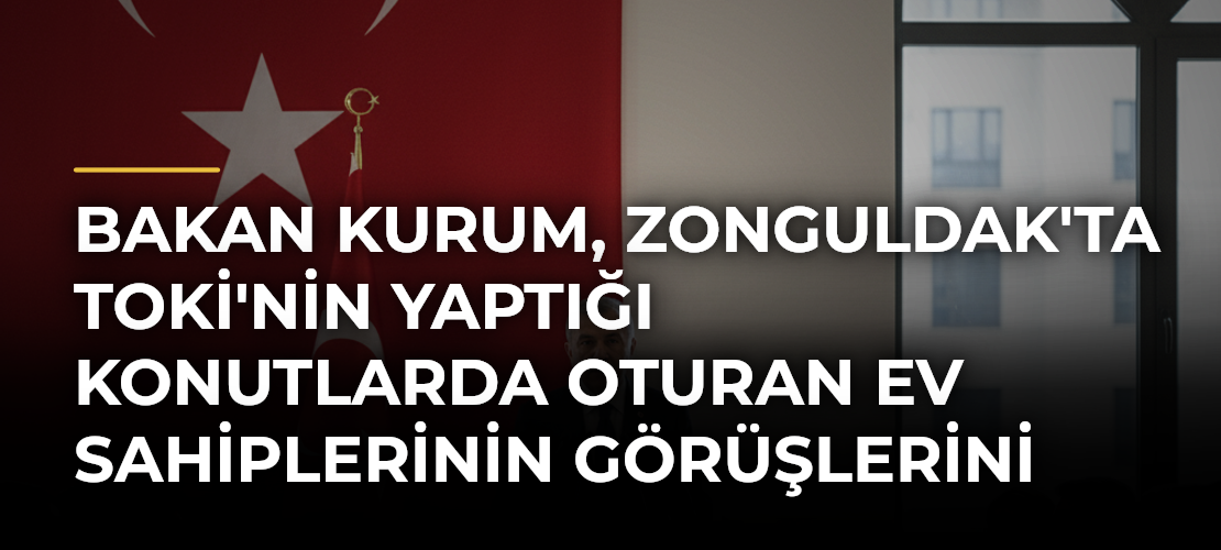 Bakan Kurum, Zonguldak'ta TOKİ'nin Yaptığı Konutlarda Oturan Ev Sahiplerinin Görüşlerini Paylaştı