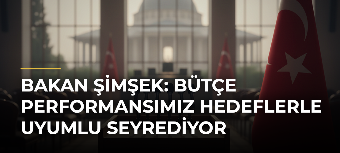 Bakan Şimşek: Bütçe performansımız hedeflerle uyumlu seyrediyor
