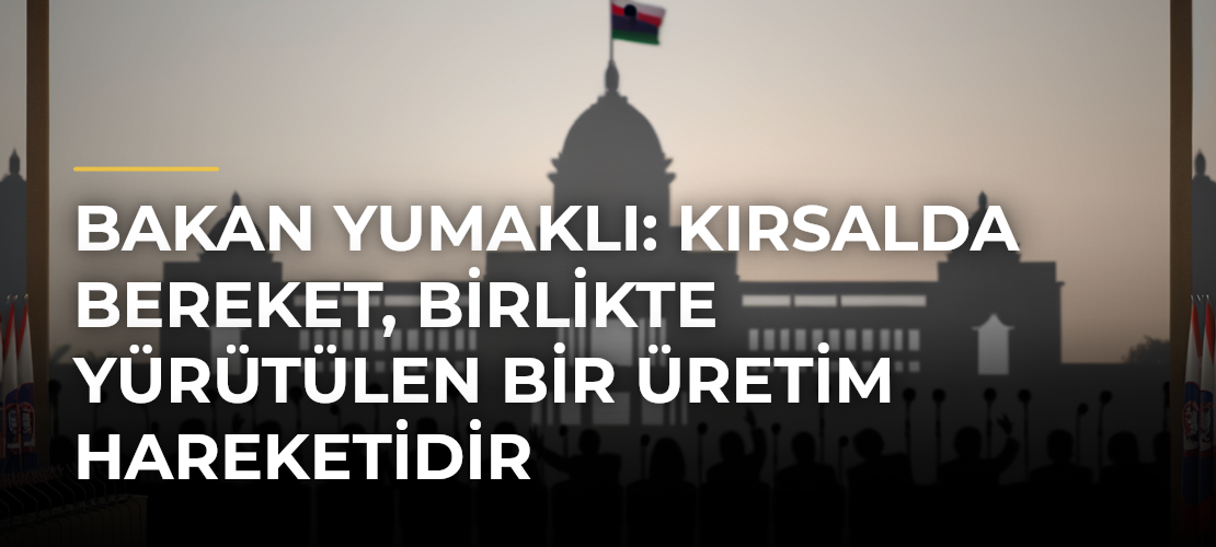 Bakan Yumaklı: Kırsalda Bereket, Birlikte Yürütülen Bir Üretim Hareketidir - Mirat Haber