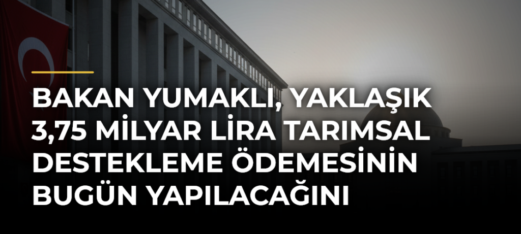 Bakan Yumaklı, yaklaşık 3,75 milyar lira tarımsal destekleme ödemesinin bugün yapılacağını bildirdi