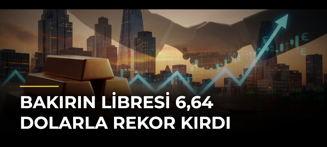 Bakırın libresi 6,64 dolarla rekor kırdı