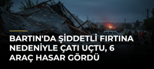 Bartın’da Şiddetli Fırtına Nedeniyle Çatı Uçtu, 6 Araç Hasar Gördü