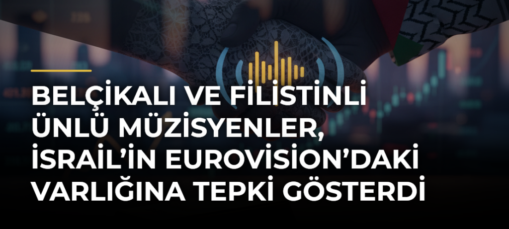 Belçikalı ve Filistinli Ünlü Müzisyenler, İsrail’in Eurovision’daki Varlığına Tepki Gösterdi