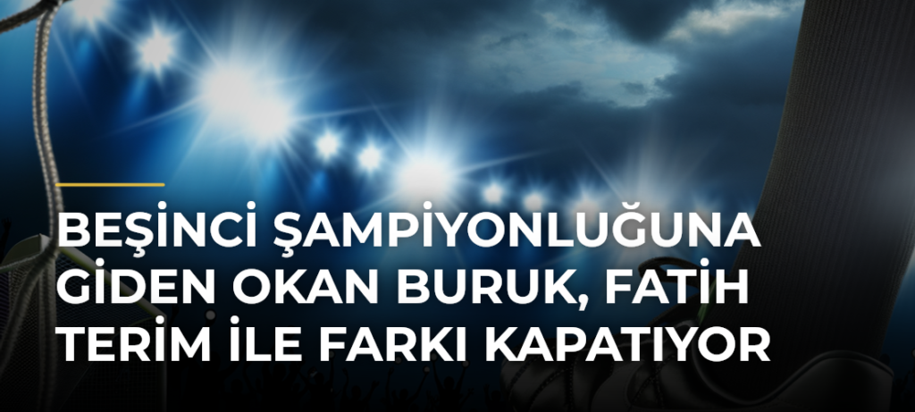 Beşinci Şampiyonluğuna Giden Okan Buruk, Fatih Terim ile Farkı Kapatıyor