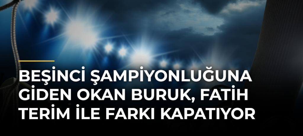 Beşinci Şampiyonluğuna Giden Okan Buruk, Fatih Terim ile Farkı Kapatıyor