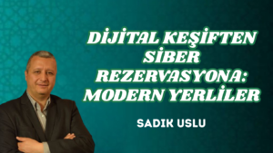 DİJİTAL KEŞİFTEN SİBER REZERVASYONA: MODERN YERLİLER