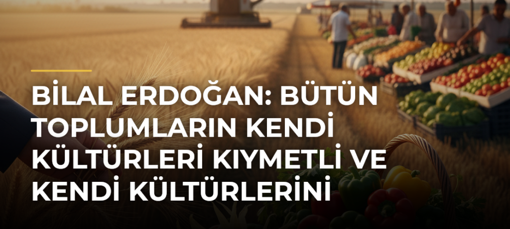 Bilal Erdoğan: Bütün toplumların kendi kültürleri kıymetli ve kendi kültürlerini yaşatmaları saygındır